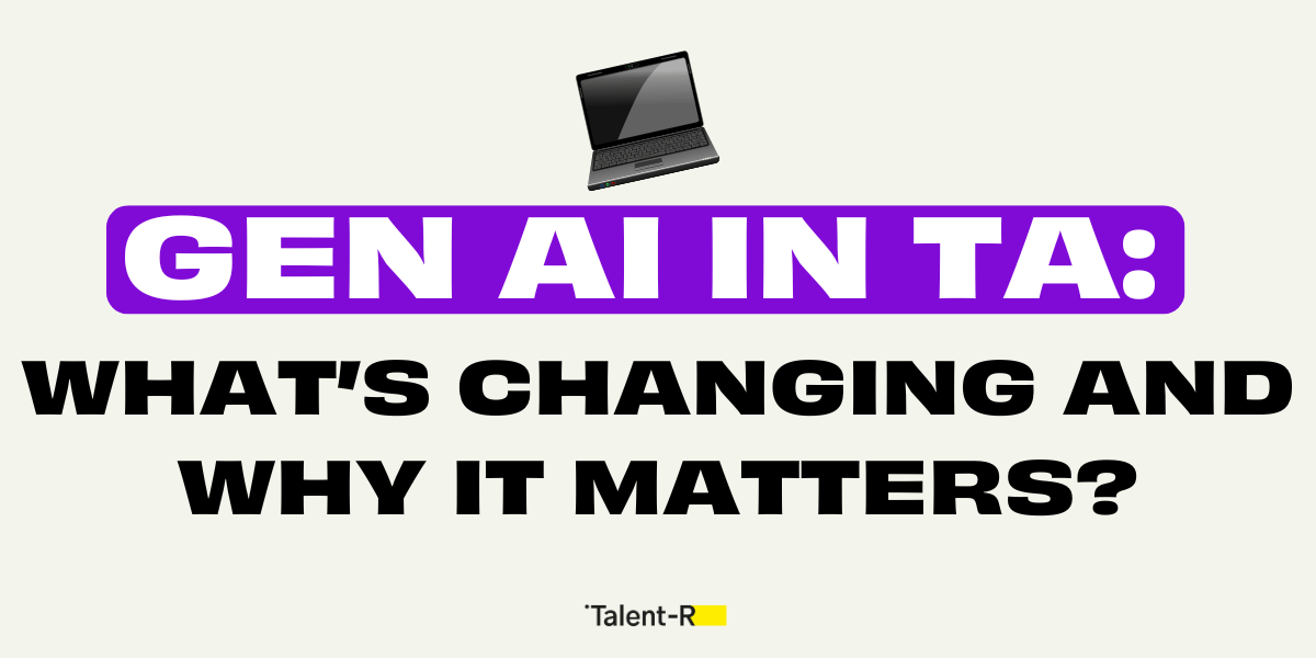 Gen AI in Talent Acquisition: What's changing and why it matters?